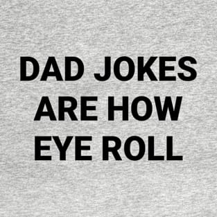 Dad Jokes Are How Eye Roll T-Shirt